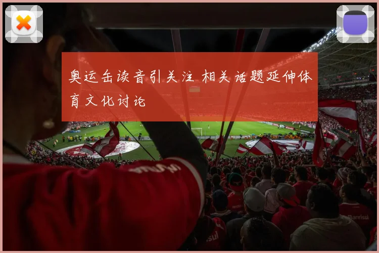 奥运缶读音引关注 相关话题延伸体育文化讨论
