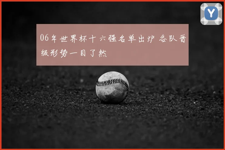 06年世界杯十六强名单出炉 各队晋级形势一目了然